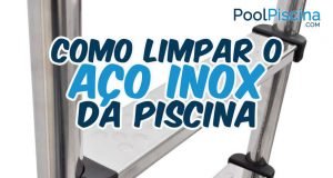 Como limpar o aço inox da piscina